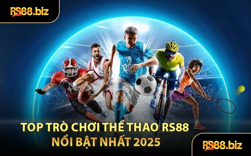 Top Trò Chơi Thể Thao RS88 Nổi Bật Nhất 2025